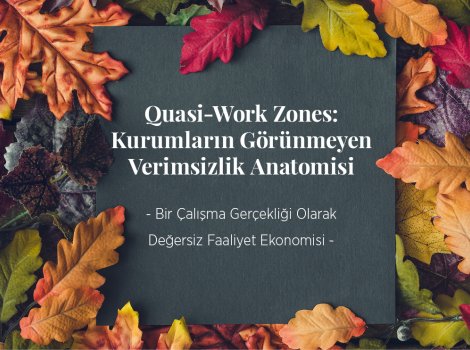 Quasi-Work Zones: Kurumların Görünmeyen Verimsizlik Anatomisi