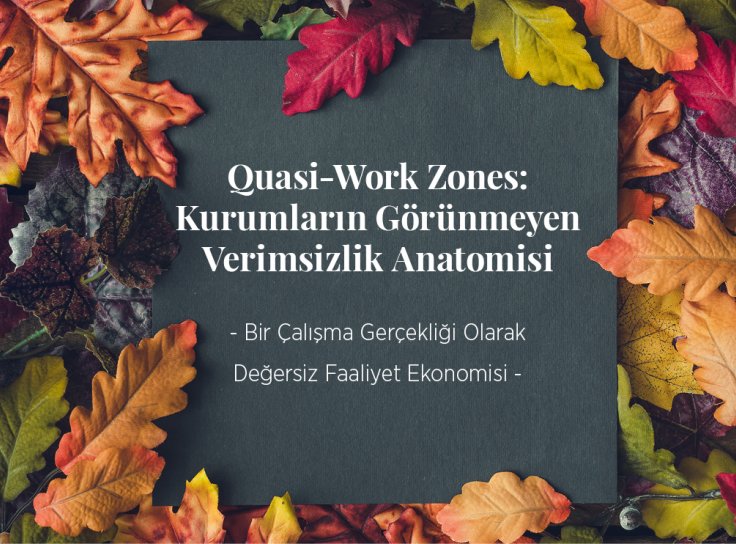Quasi-Work Zones: Kurumların Görünmeyen Verimsizlik Anatomisi