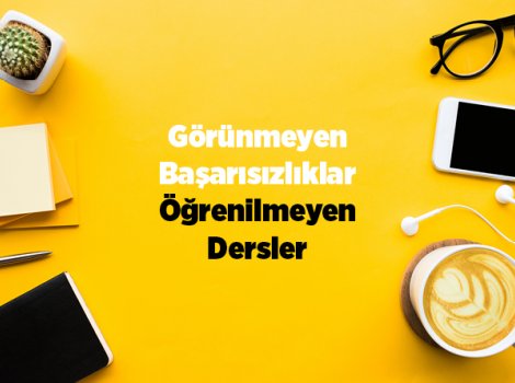 Görünmeyen Başarısızlıklar: Öğrenilmeyen Dersler
