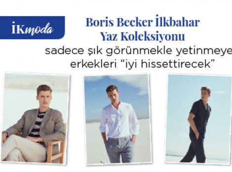 Boris Becker İlkbahar Yaz Koleksiyonu  sadece şık görünmekle yetinmeyen erkekleri “iyi hissettirecek”