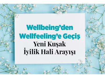 Wellbeing’den Wellfeeling’e Geçiş: Yeni Kuşak İyilik Hali Arayışı