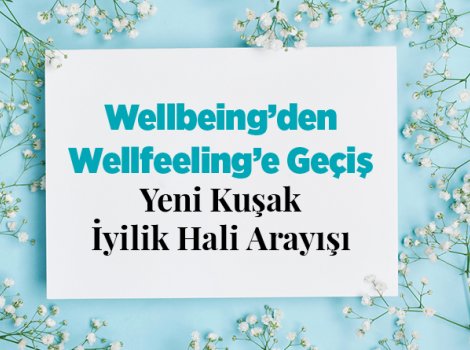 Wellbeing’den Wellfeeling’e Geçiş: Yeni Kuşak İyilik Hali Arayışı