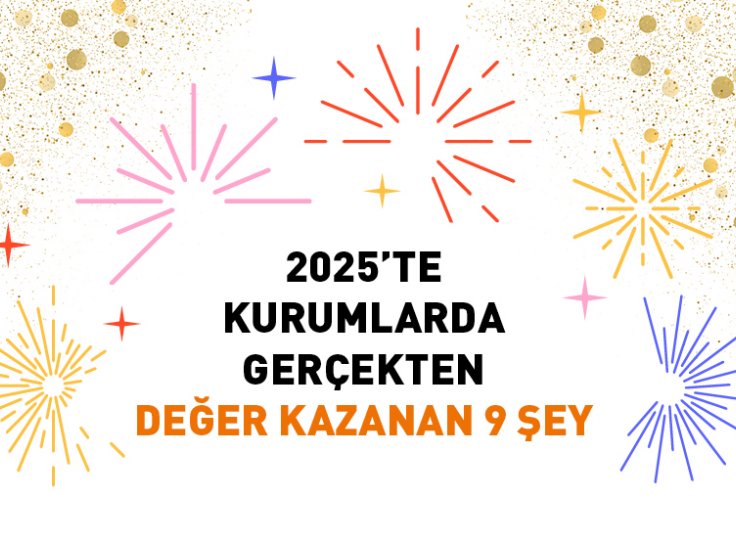 2025’te Kurumlarda Gerçekten Değer Kazanan 9 Şey