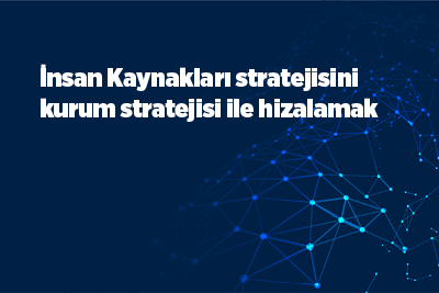 İnsan Kaynakları stratejisini kurum stratejisi ile hizalamak