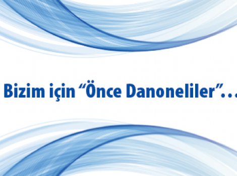 Bizim için “Önce Danoneliler”… 