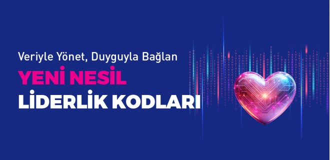 Veriyle Yönet, Duyguyla Bağlan!  Yeni Nesil Liderlik Kodları