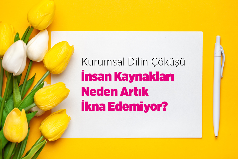 Kurumsal Dilin Çöküşü: İnsan Kaynakları Neden Artık İkna Edemiyor?