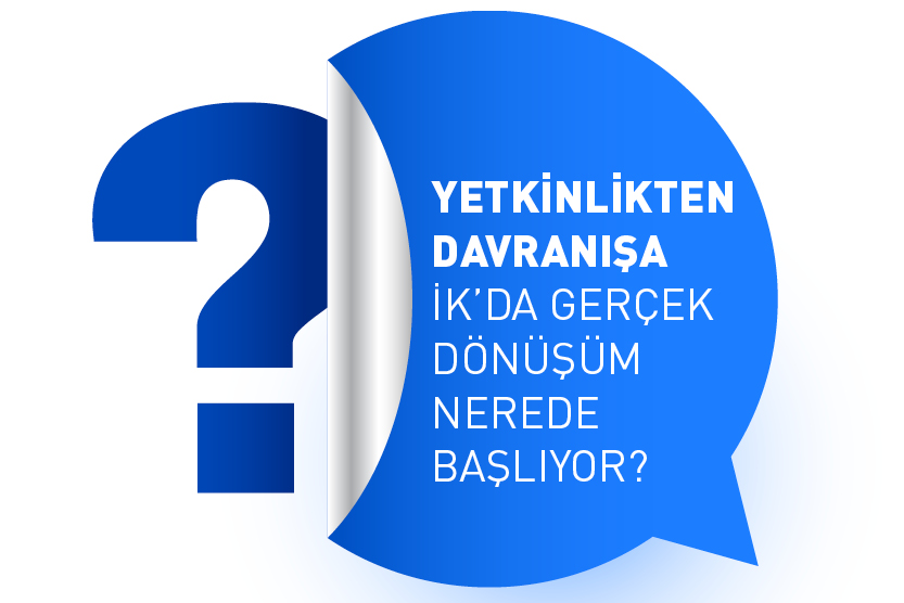 Yetkinlikten Davranışa: İK’da Gerçek Dönüşüm Nerede Başlıyor?