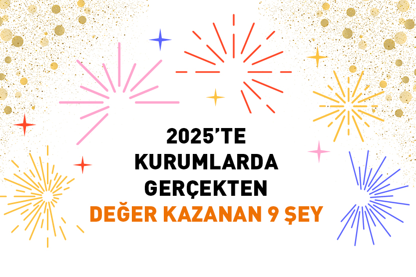 2025’te Kurumlarda Gerçekten Değer Kazanan 9 Şey