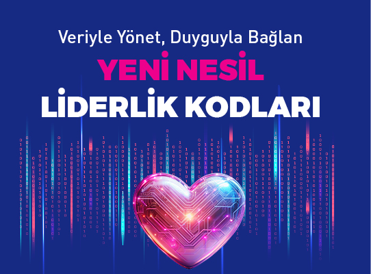 Veriyle Yönet, Duyguyla Bağlan!  Yeni Nesil Liderlik Kodları